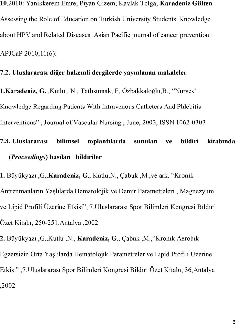 , Nurses Knowledge Regarding Patients With Intravenous Catheters And Phlebitis Interventions, Journal of Vascular Nursing, June, 2003,