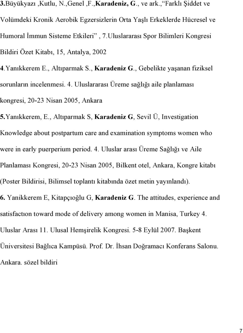 Yanıkkerem, E., Altıparmak S, Karadeniz G, Sevil Ü, Investigation Knowledge about postpartum care and examination symptoms women who were in early puerperium period. 4.