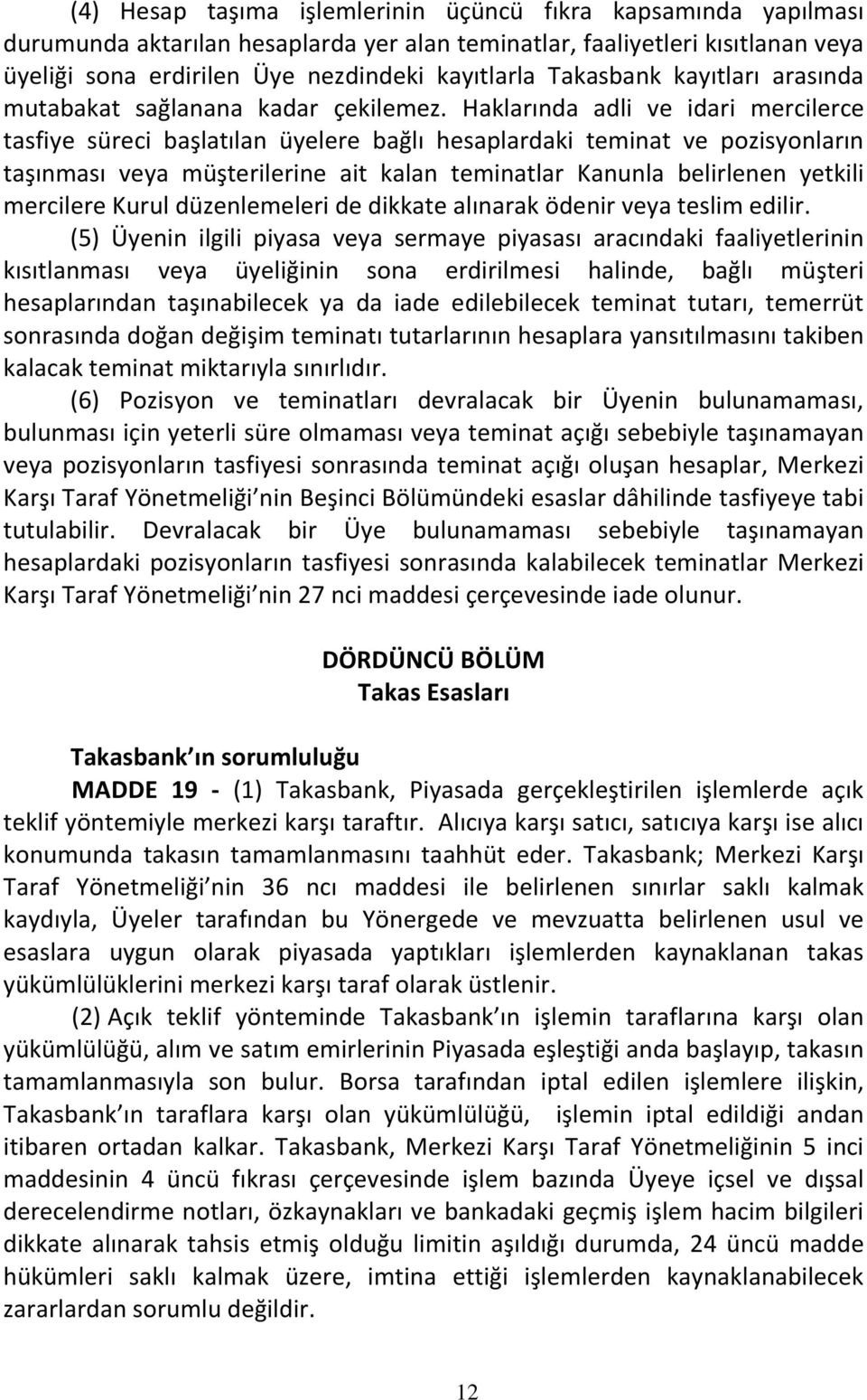 Haklarında adli ve idari mercilerce tasfiye süreci başlatılan üyelere bağlı hesaplardaki teminat ve pozisyonların taşınması veya müşterilerine ait kalan teminatlar Kanunla belirlenen yetkili