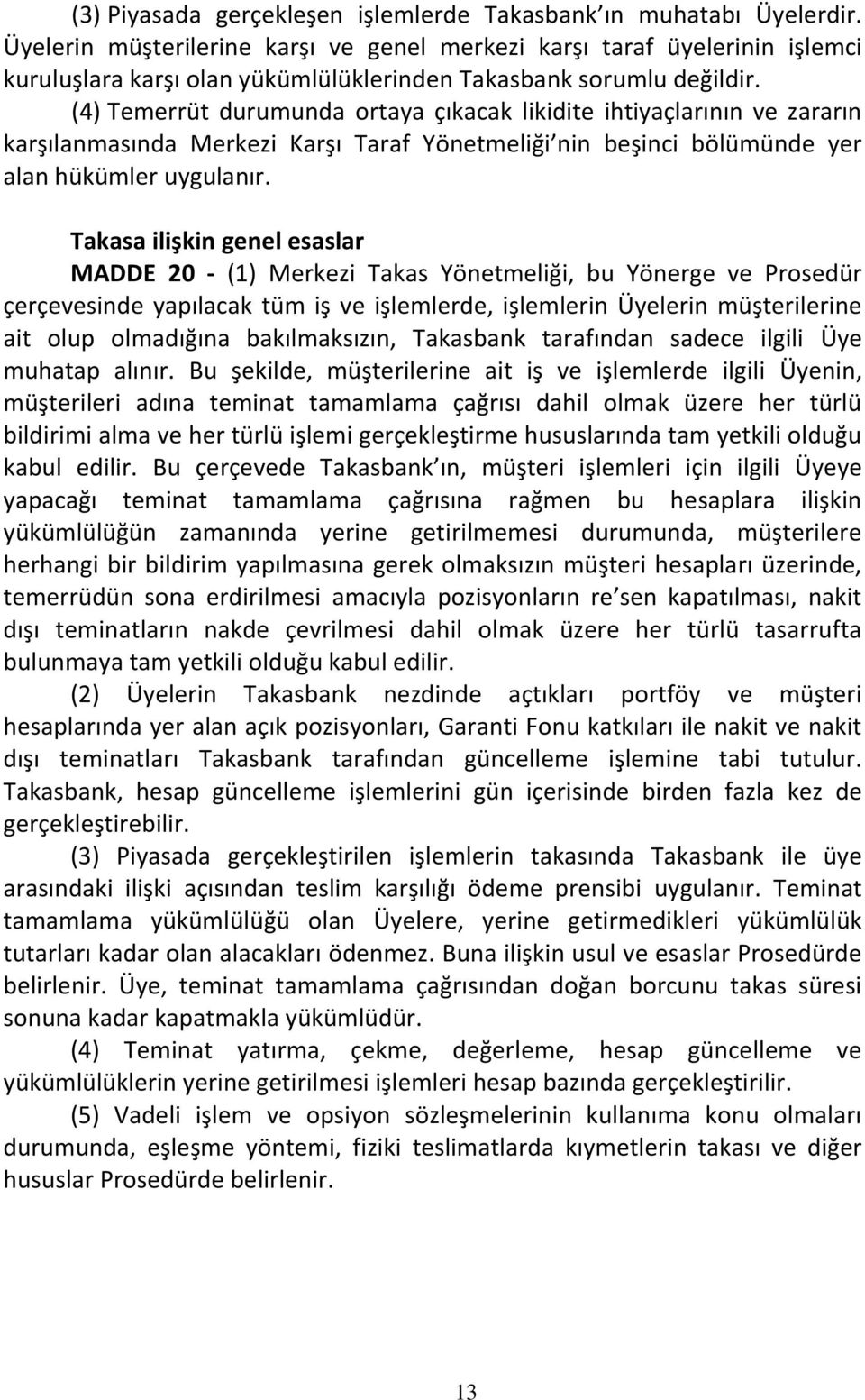 (4) Temerrüt durumunda ortaya çıkacak likidite ihtiyaçlarının ve zararın karşılanmasında Merkezi Karşı Taraf Yönetmeliği nin beşinci bölümünde yer alan hükümler uygulanır.