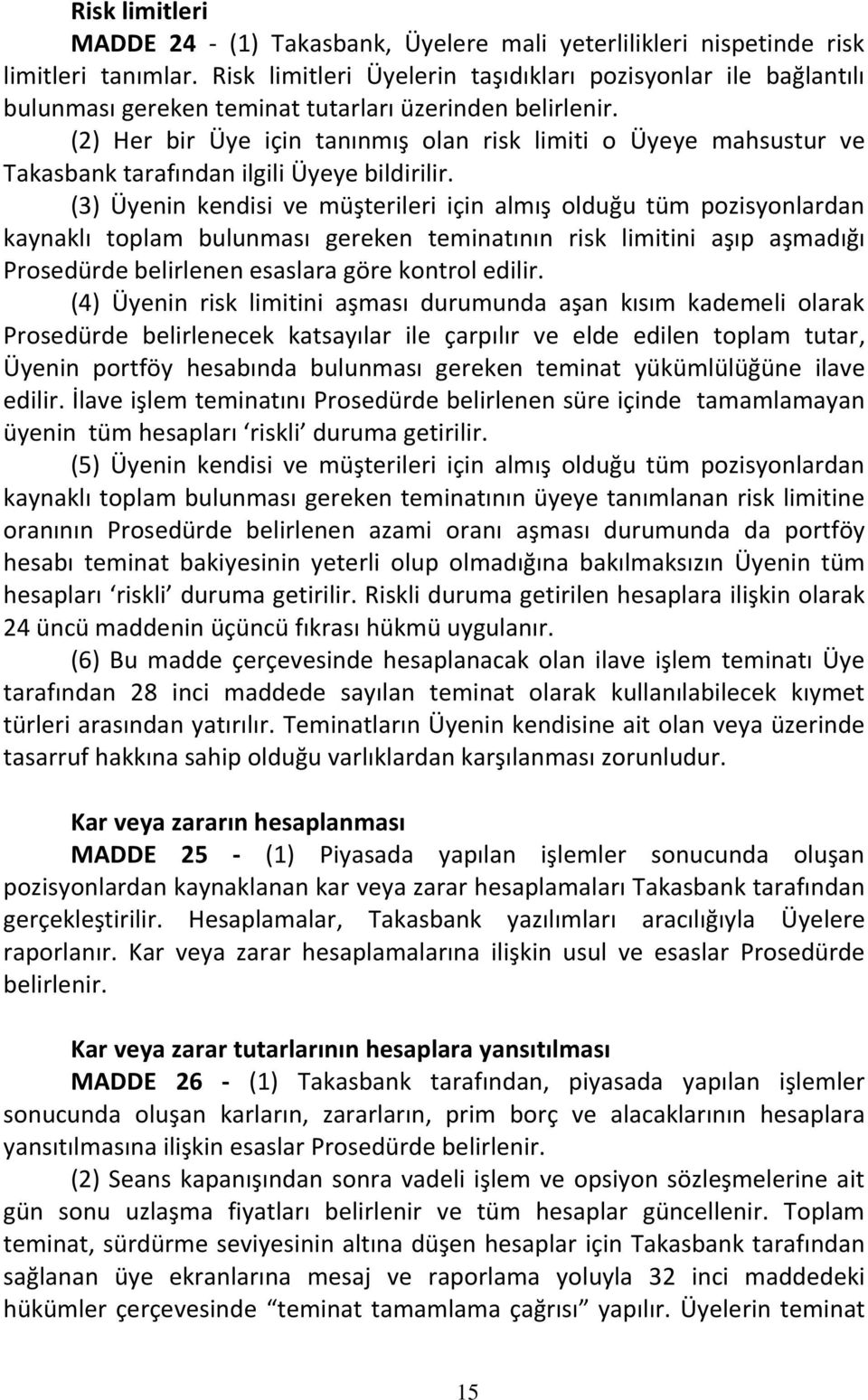 (2) Her bir Üye için tanınmış olan risk limiti o Üyeye mahsustur ve Takasbank tarafından ilgili Üyeye bildirilir.