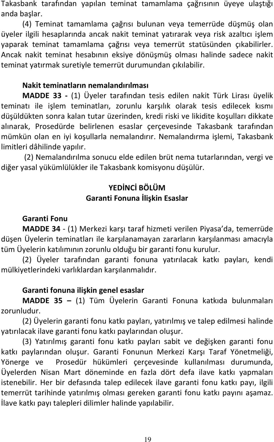 statüsünden çıkabilirler. Ancak nakit teminat hesabının eksiye dönüşmüş olması halinde sadece nakit teminat yatırmak suretiyle temerrüt durumundan çıkılabilir.