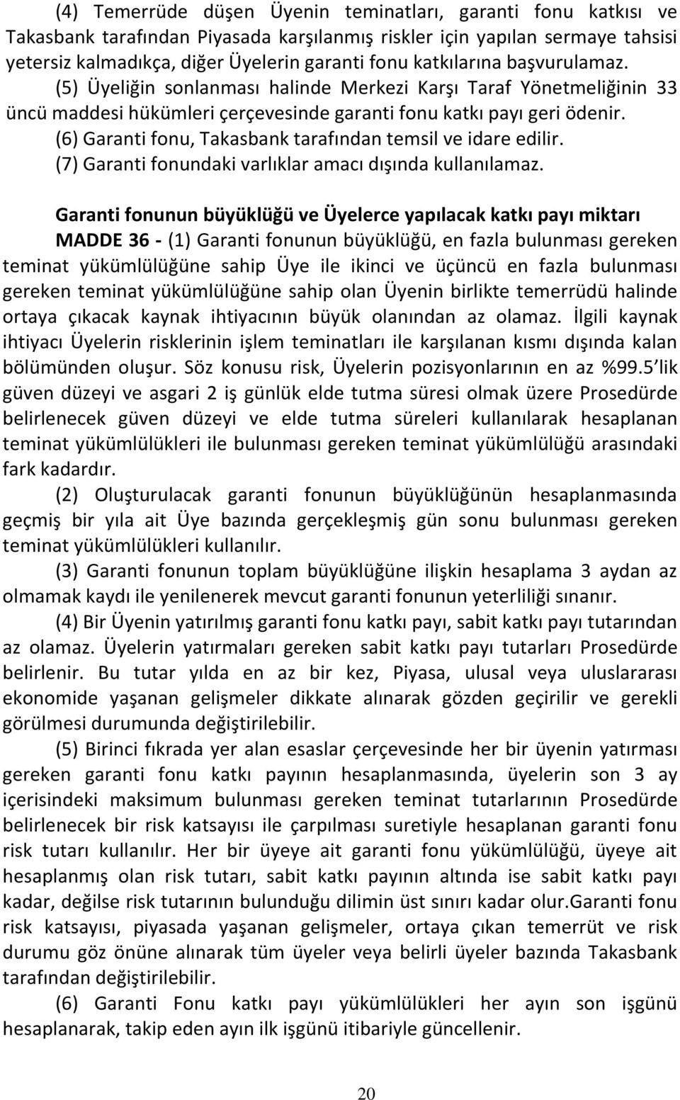 (6) Garanti fonu, Takasbank tarafından temsil ve idare edilir. (7) Garanti fonundaki varlıklar amacı dışında kullanılamaz.