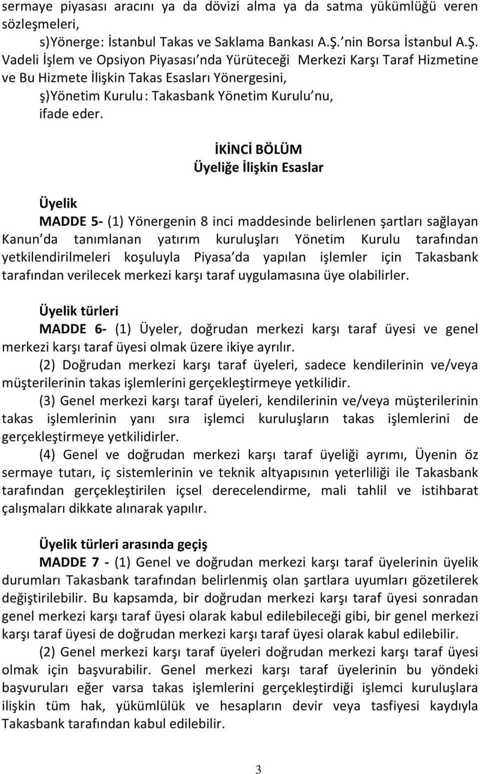 Vadeli İşlem ve Opsiyon Piyasası nda Yürüteceği Merkezi Karşı Taraf Hizmetine ve Bu Hizmete İlişkin Takas Esasları Yönergesini, ş) Yönetim Kurulu : Takasbank Yönetim Kurulu nu, ifade eder.