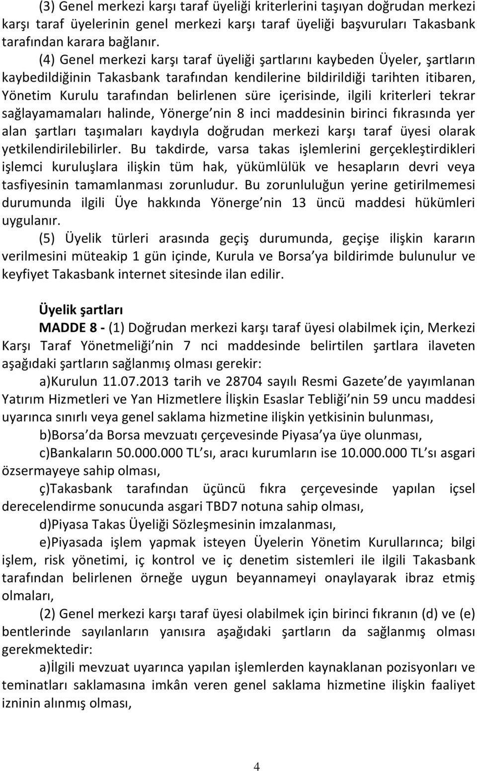 içerisinde, ilgili kriterleri tekrar sağlayamamaları halinde, Yönerge nin 8 inci maddesinin birinci fıkrasında yer alan şartları taşımaları kaydıyla doğrudan merkezi karşı taraf üyesi olarak