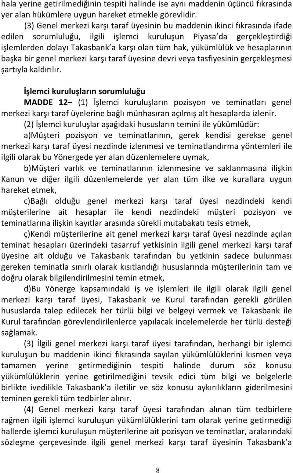 yükümlülük ve hesaplarının başka bir genel merkezi karşı taraf üyesine devri veya tasfiyesinin gerçekleşmesi şartıyla kaldırılır.