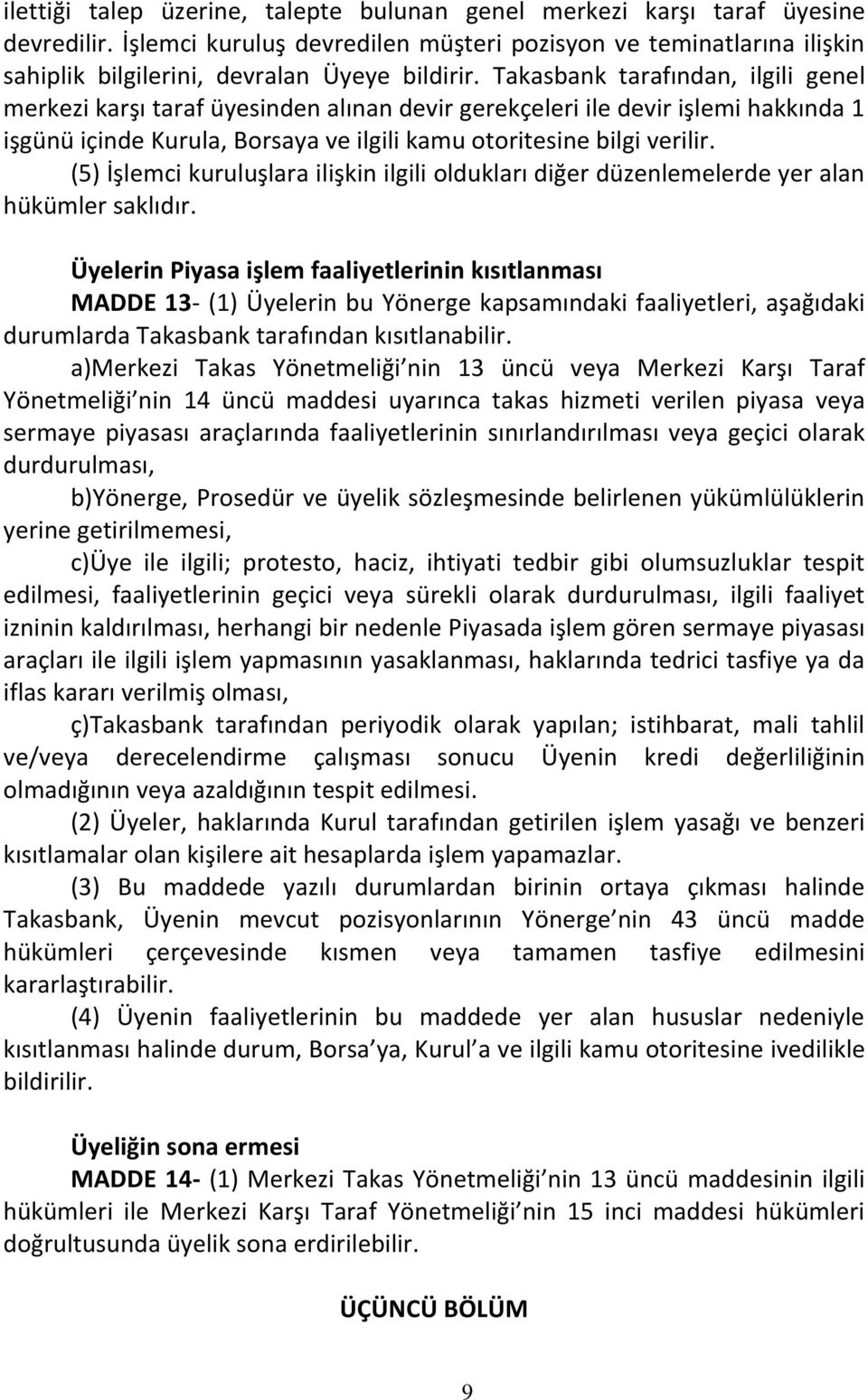 Takasbank tarafından, ilgili genel merkezi karşı taraf üyesinden alınan devir gerekçeleri ile devir işlemi hakkında 1 işgünü içinde Kurula, Borsaya ve ilgili kamu otoritesine bilgi verilir.