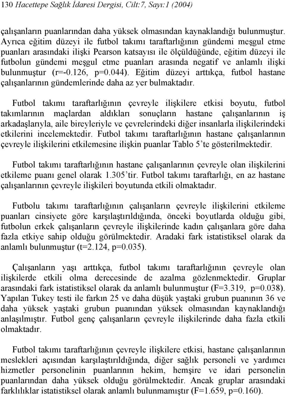 arasında negatif ve anlamlı ilişki bulunmuştur (r=-0.126, p=0.044). Eğitim düzeyi arttıkça, futbol hastane çalışanlarının gündemlerinde daha az yer bulmaktadır.