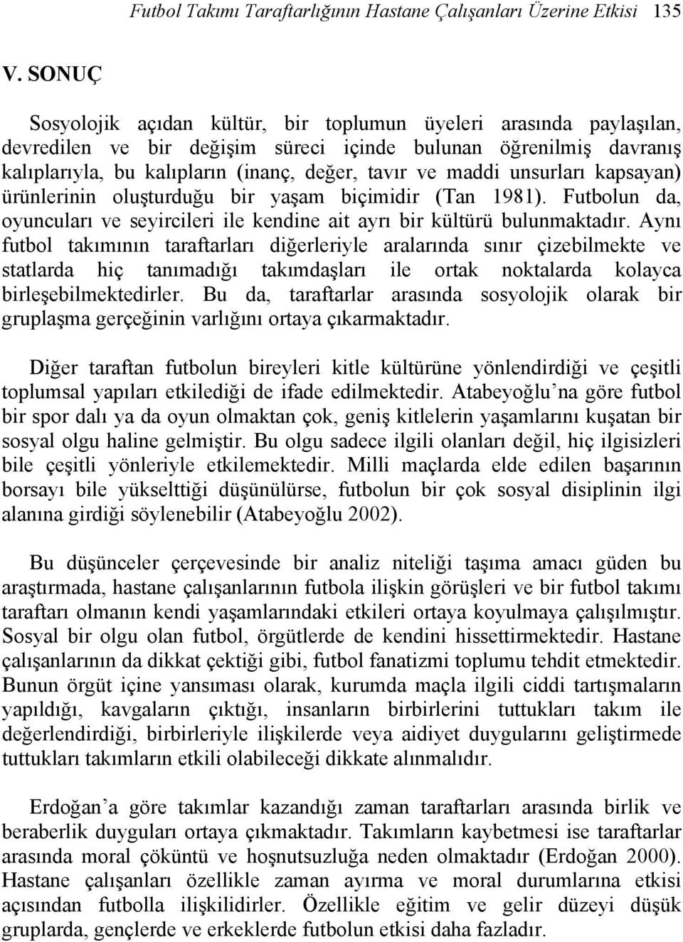 unsurları kapsayan) ürünlerinin oluşturduğu bir yaşam biçimidir (Tan 1981). Futbolun da, oyuncuları ve seyircileri ile kendine ait ayrı bir kültürü bulunmaktadır.