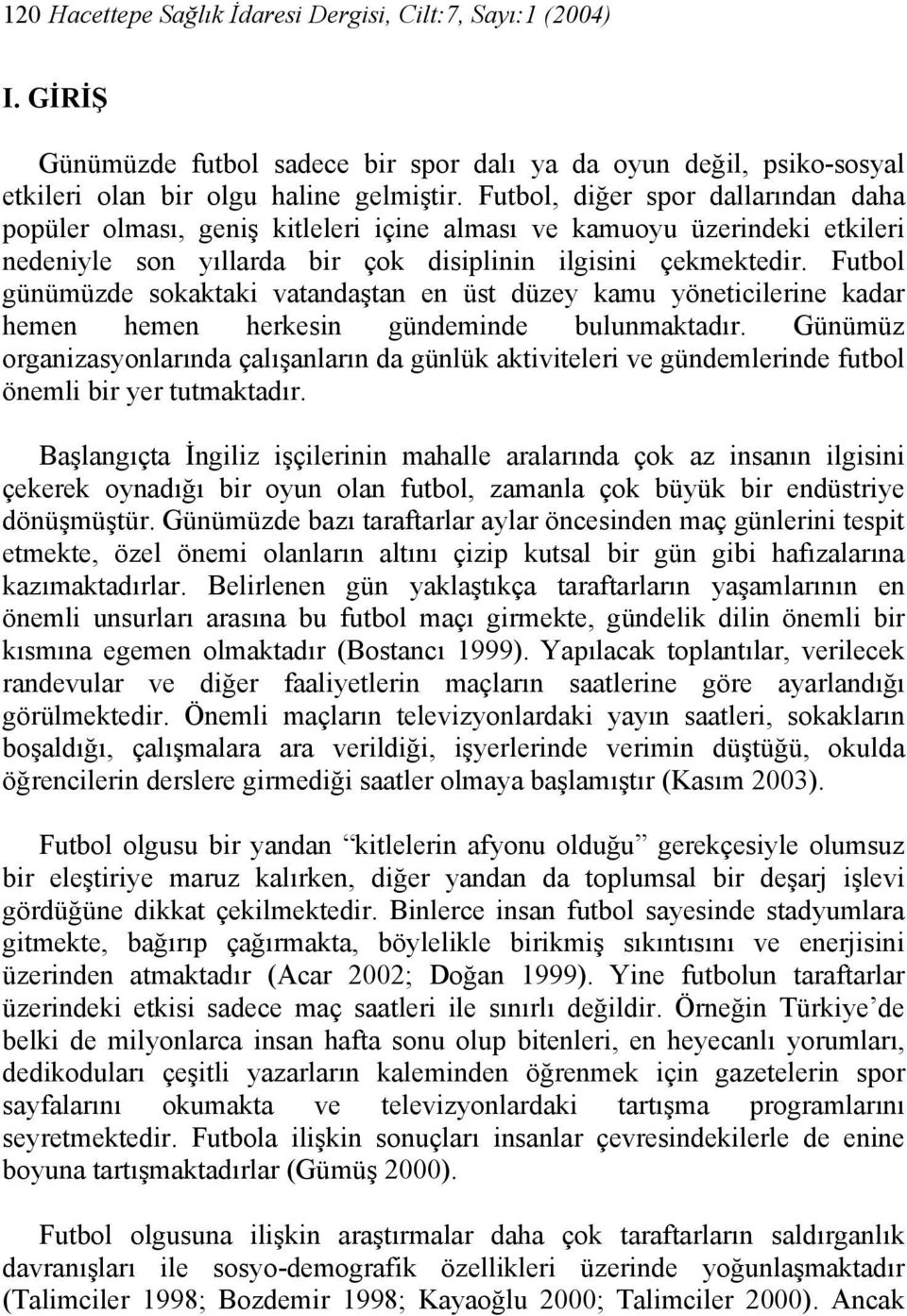 Futbol günümüzde sokaktaki vatandaştan en üst düzey kamu yöneticilerine kadar hemen hemen herkesin gündeminde bulunmaktadır.