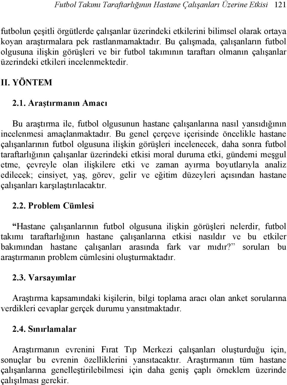 Araştırmanın Amacı Bu araştırma ile, futbol olgusunun hastane çalışanlarına nasıl yansıdığının incelenmesi amaçlanmaktadır.