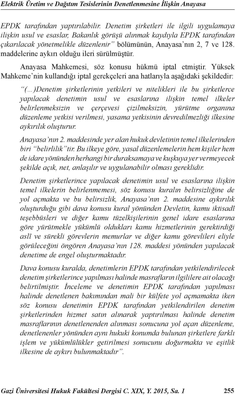 maddelerine aykırı olduğu ileri sürülmüştür. Anayasa Mahkemesi, söz konusu hükmü iptal etmiştir.