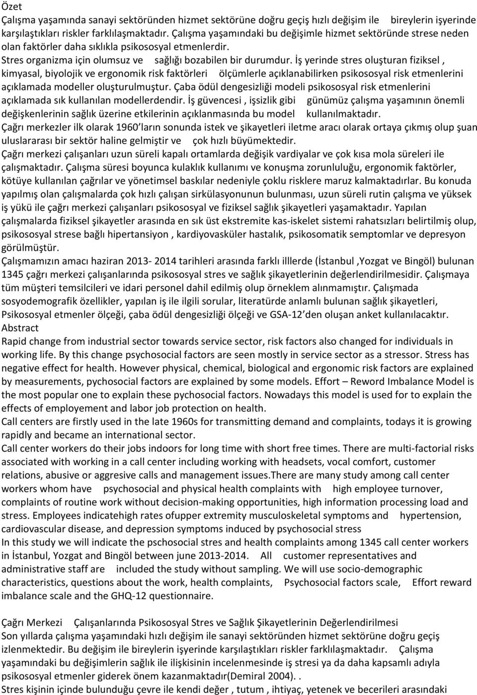 İş yerinde stres oluşturan fiziksel, kimyasal, biyolojik ve ergonomik risk faktörleri ölçümlerle açıklanabilirken psikososyal risk etmenlerini açıklamada modeller oluşturulmuştur.