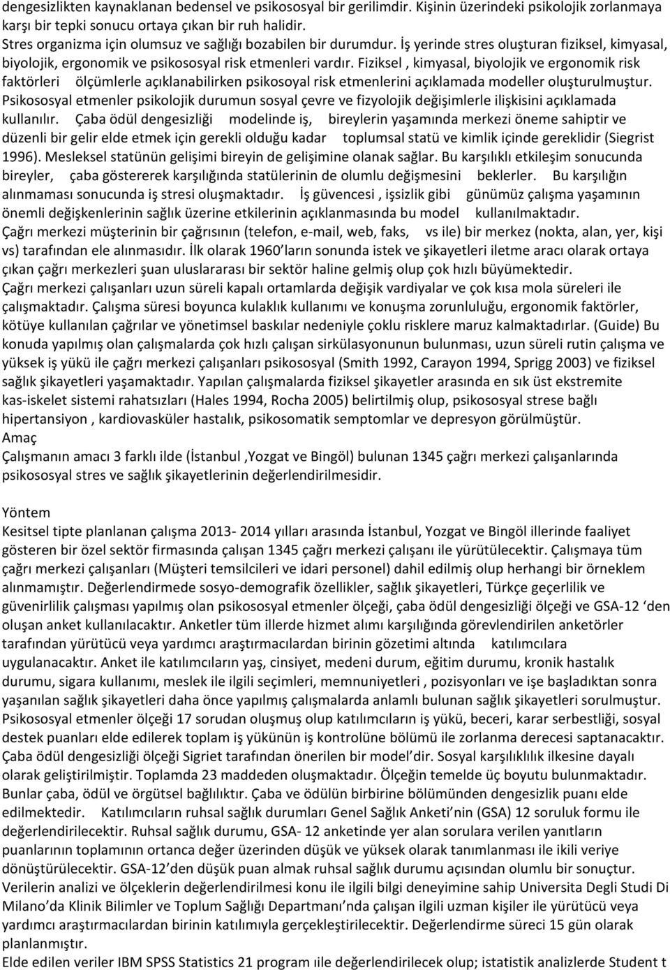 Fiziksel, kimyasal, biyolojik ve ergonomik risk faktörleri ölçümlerle açıklanabilirken psikosoyal risk etmenlerini açıklamada modeller oluşturulmuştur.