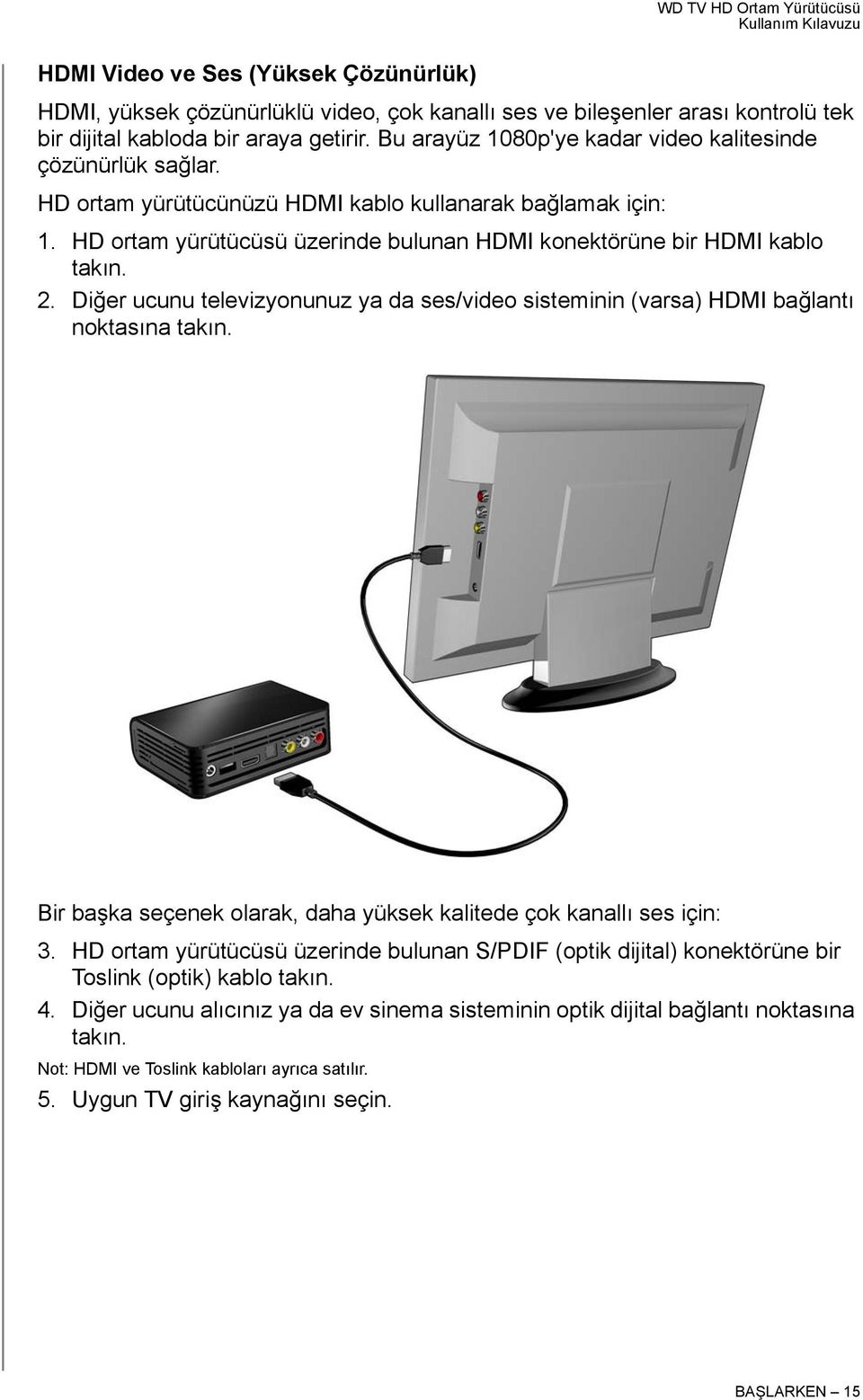 2. Diğer ucunu televizyonunuz ya da ses/video sisteminin (varsa) HDMI bağlantı noktasına takın. Bir başka seçenek olarak, daha yüksek kalitede çok kanallı ses için: 3.