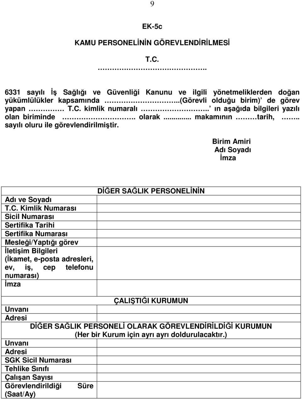 Kimlik Numarası Sicil Numarası Sertifika Tarihi Sertifika Numarası Mesleği/Yaptığı görev İletişim Bilgileri (İkamet, e-posta adresleri, ev, iş, cep telefonu numarası) DİĞER SAĞLIK PERSONELİNİN