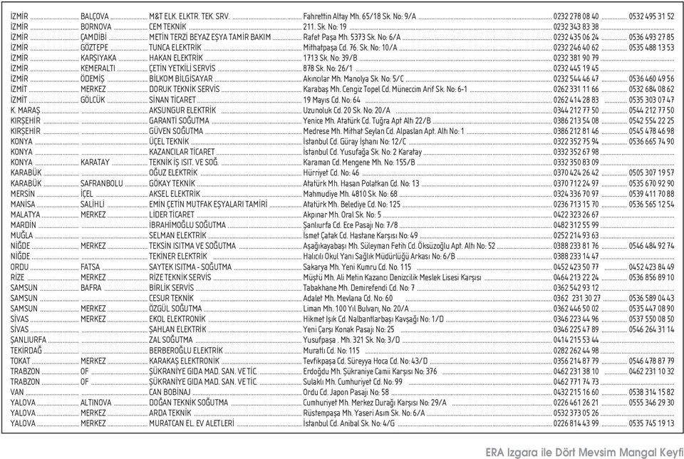.. 0535 488 13 53 ZM R... KARfiIYAKA... HAKAN ELEKTR K... 1713 Sk. No: 39/B... 0232 381 90 79... ZM R... KEMERALTI... ÇET N YETK L SERV S... 878 Sk. No: 26/1... 0232 445 19 45... ZM R... ÖDEM fi.