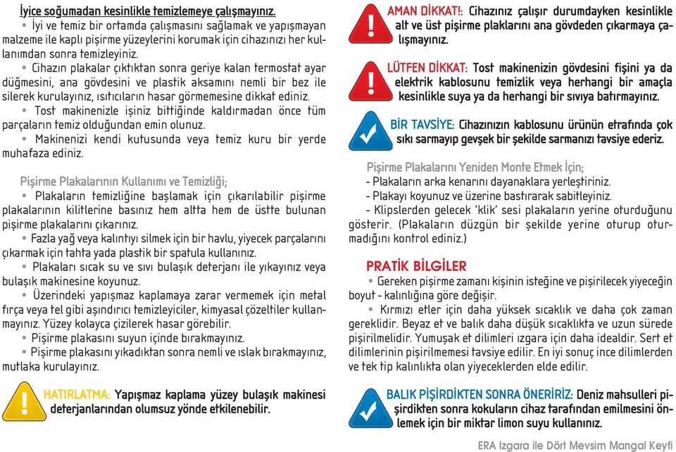 Cihazın plakalar çıktıktan sonra geriye kalan termostat ayar dü mesini, ana gövdesini ve plastik aksamını nemli bir bez ile silerek kurulayınız, ısıtıcıların hasar görmemesine dikkat ediniz.