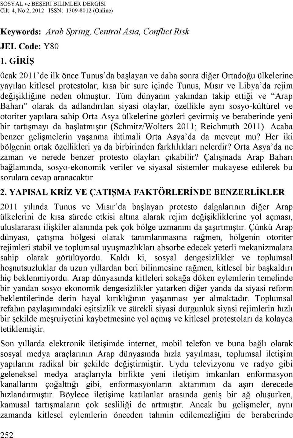 Tüm dünyanın yakından takip ettiği ve Arap Baharı olarak da adlandırılan siyasi olaylar, özellikle aynı sosyo-kültürel ve otoriter yapılara sahip Orta Asya ülkelerine gözleri çevirmiş ve beraberinde