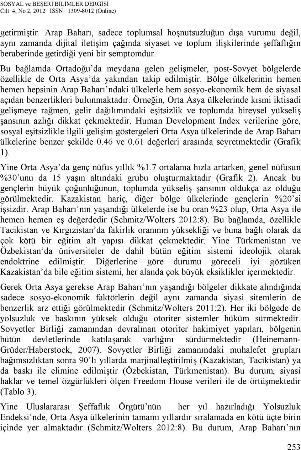 Bu bağlamda Ortadoğu da meydana gelen gelişmeler, post-sovyet bölgelerde özellikle de Orta Asya da yakından takip edilmiştir.