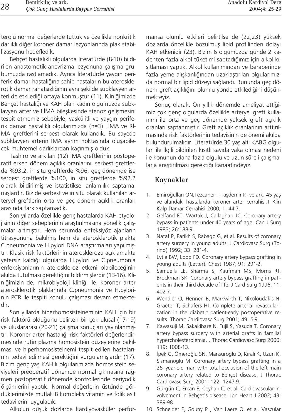 Ayr ca literatürde yayg n periferik damar hastal na sahip hastalar n bu aterosklerotik damar rahats zl n n ayn flekilde subklavyen arteri de etkiledi i ortaya konmufltur (11).