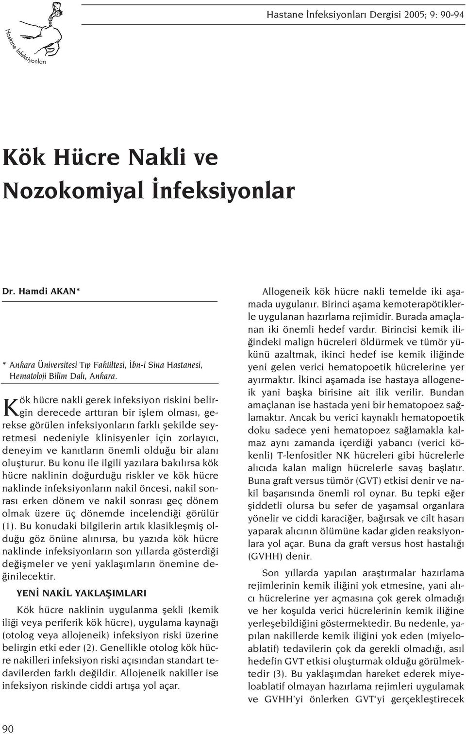 Kök hücre nakli gerek infeksiyon riskini belirgin derecede artt ran bir ifllem olmas, gerekse görülen infeksiyonlar n farkl flekilde seyretmesi nedeniyle klinisyenler için zorlay c, deneyim ve kan