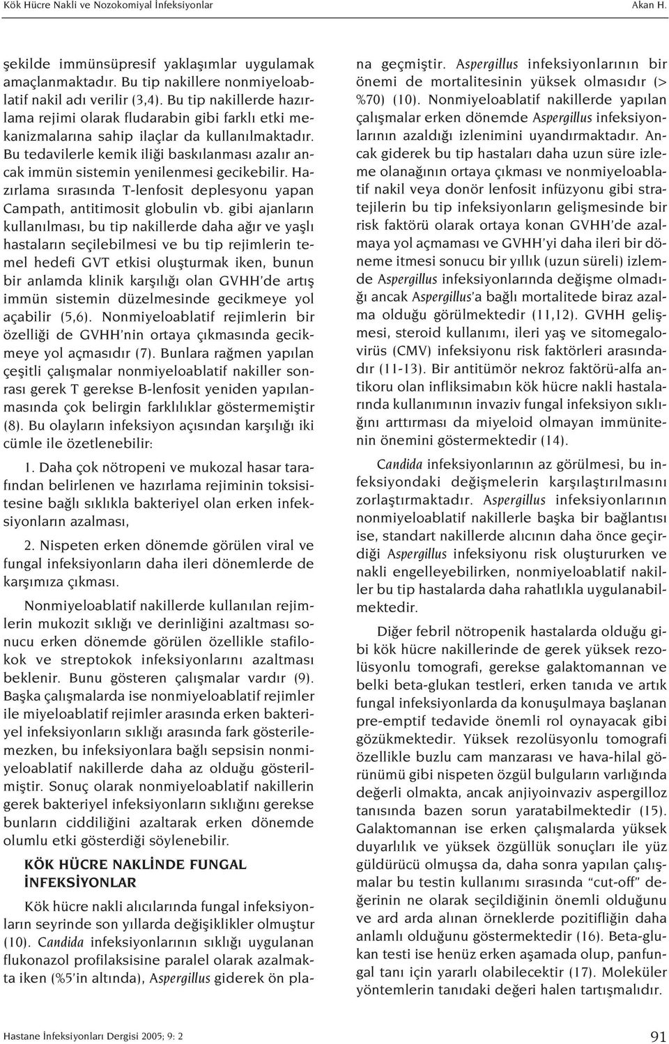 Bu tedavilerle kemik ili i bask lanmas azal r ancak immün sistemin yenilenmesi gecikebilir. Haz rlama s ras nda T-lenfosit deplesyonu yapan Campath, antitimosit globulin vb.