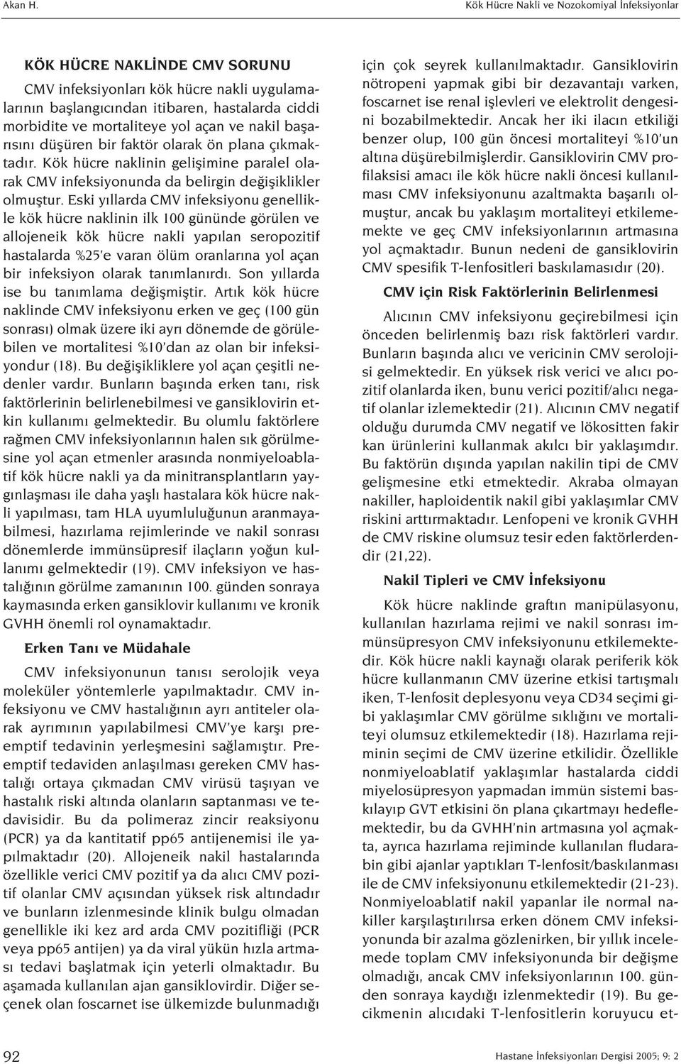 açan ve nakil baflar s n düflüren bir faktör olarak ön plana ç kmaktad r. Kök hücre naklinin geliflimine paralel olarak CMV infeksiyonunda da belirgin de ifliklikler olmufltur.