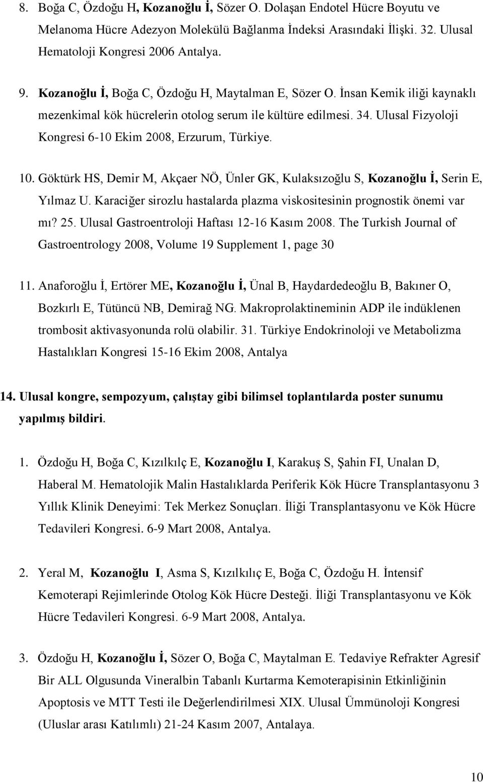 Ulusal Fizyoloji Kongresi 6-10 Ekim 2008, Erzurum, Türkiye. 10. Göktürk HS, Demir M, Akçaer NÖ, Ünler GK, Kulaksızoğlu S, Kozanoğlu İ, Serin E, Yılmaz U.