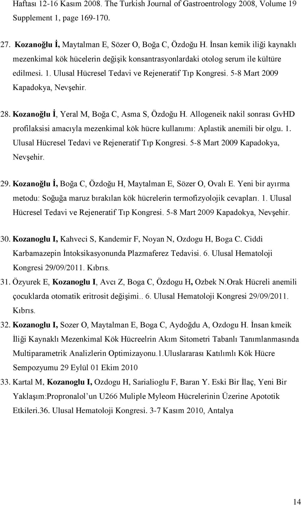 5-8 Mart 2009 Kapadokya, Nevşehir. 28. Kozanoğlu İ, Yeral M, Boğa C, Asma S, Özdoğu H. Allogeneik nakil sonrası GvHD profilaksisi amacıyla mezenkimal kök hücre kullanımı: Aplastik anemili bir olgu. 1.