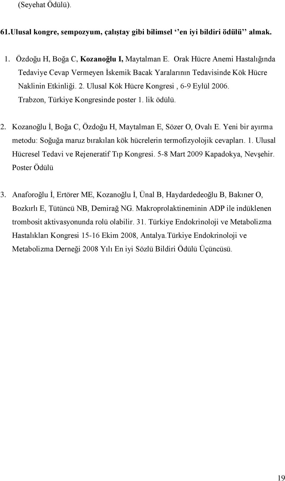 Trabzon, Türkiye Kongresinde poster 1. lik ödülü. 2. Kozanoğlu İ, Boğa C, Özdoğu H, Maytalman E, Sözer O, Ovalı E.