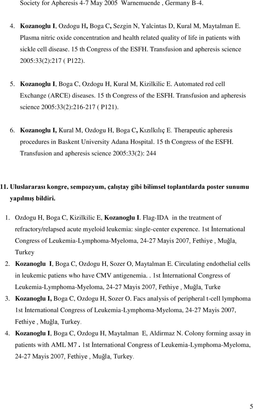Kozanoglu I, Boga C, Ozdogu H, Kural M, Kizilkilic E. Automated red cell Exchange (ARCE) diseases. 15 th Congress of the ESFH. Transfusion and apheresis science 2005:33(2):216-217 ( P121). 6.
