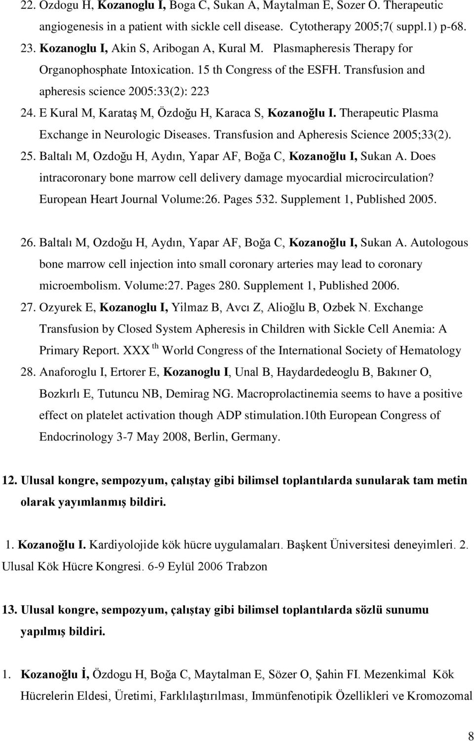 E Kural M, Karataş M, Özdoğu H, Karaca S, Kozanoğlu I. Therapeutic Plasma Exchange in Neurologic Diseases. Transfusion and Apheresis Science 2005;33(2). 25.