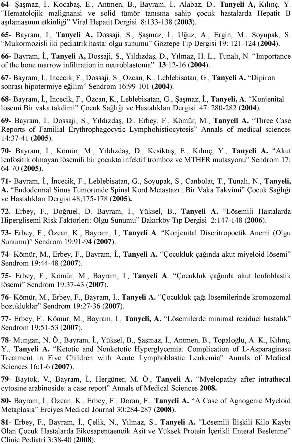 , Uğuz, A., Ergin, M., Soyupak, S. Mukormozisli iki pediatrik hasta: olgu sunumu Göztepe Tıp Dergisi 19: 121-124 (2004). 66- Bayram, İ., Tanyeli A, Dossaji, S., Yıldızdaş, D., Yılmaz, H. L.