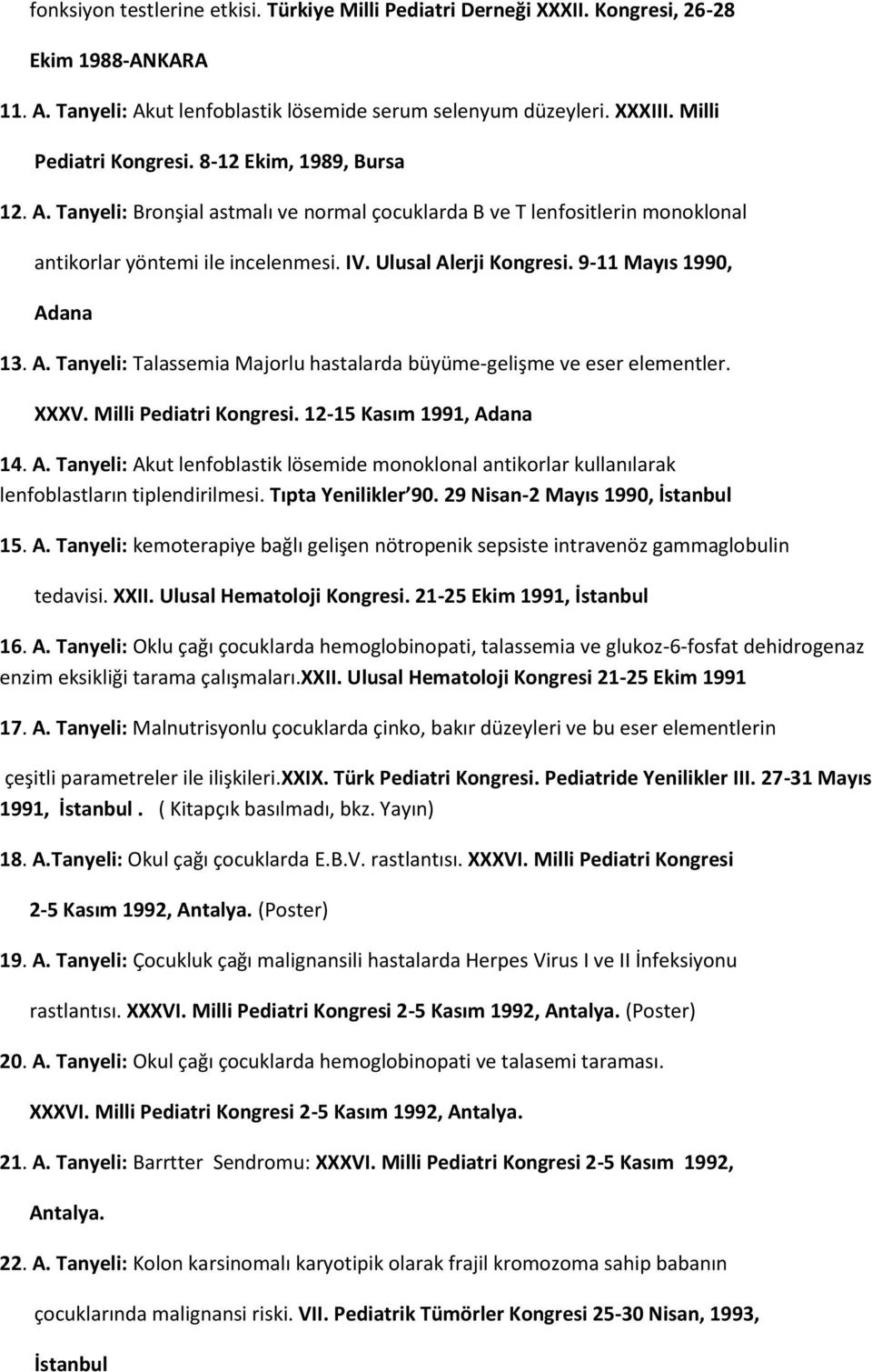 9-11 Mayıs 1990, Adana 13. A. Tanyeli: Talassemia Majorlu hastalarda büyüme-gelişme ve eser elementler. XXXV. Milli Pediatri Kongresi. 12-15 Kasım 1991, Adana 14. A. Tanyeli: Akut lenfoblastik lösemide monoklonal antikorlar kullanılarak lenfoblastların tiplendirilmesi.