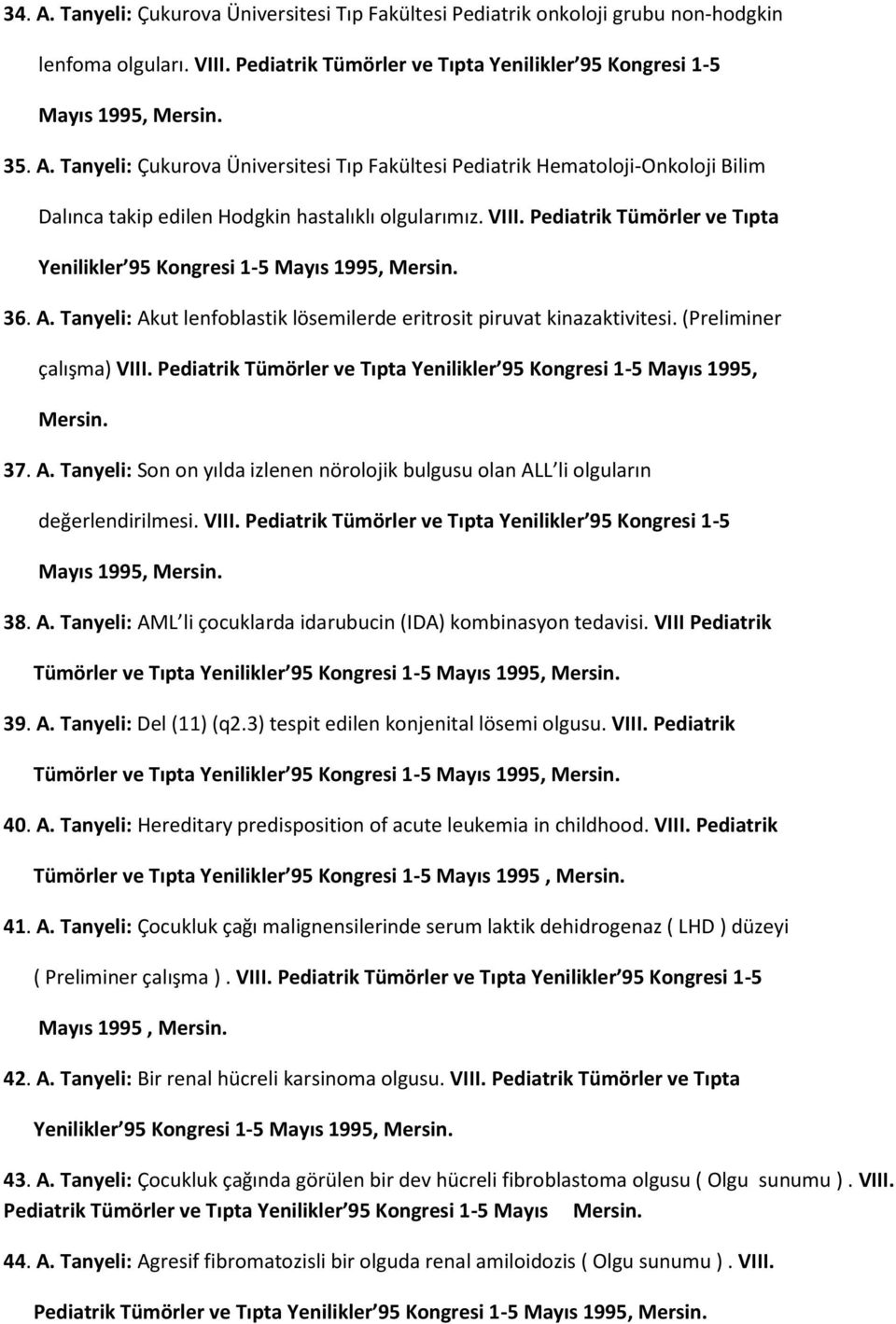 Pediatrik Tümörler ve Tıpta Yenilikler 95 Kongresi 1-5 Mayıs 1995, Mersin. 37. A. Tanyeli: Son on yılda izlenen nörolojik bulgusu olan ALL li olguların değerlendirilmesi. VIII.