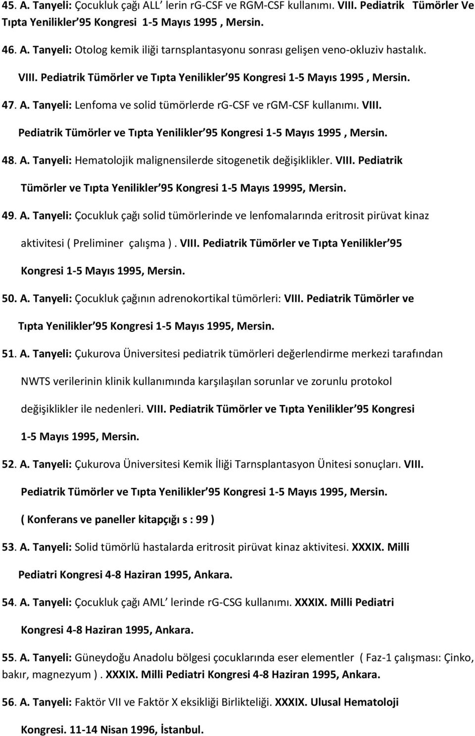 Pediatrik Tümörler ve Tıpta Yenilikler 95 Kongresi 1-5 Mayıs 1995, Mersin. 48. A. Tanyeli: Hematolojik malignensilerde sitogenetik değişiklikler. VIII.