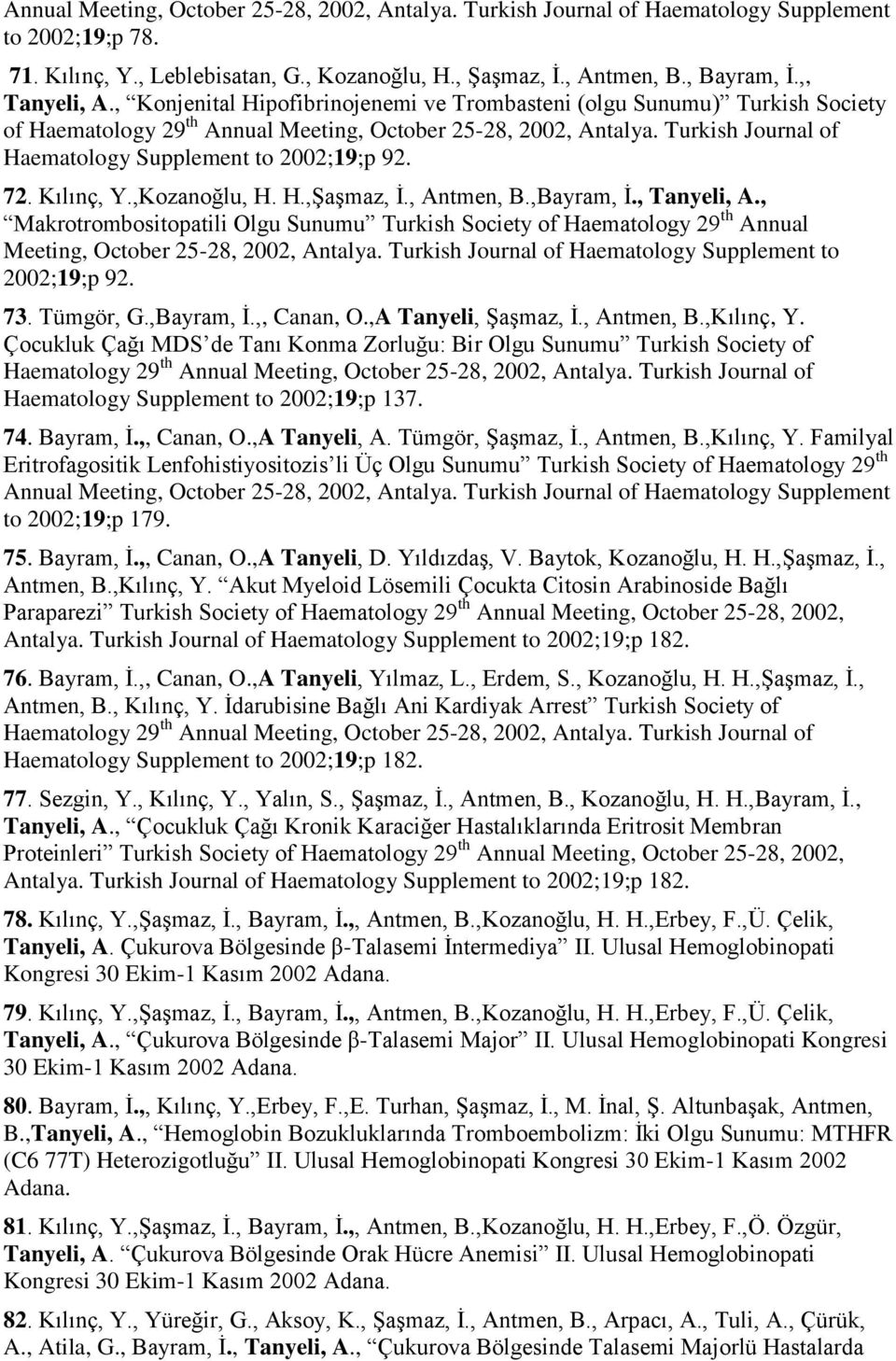 Turkish Journal of Haematology Supplement to 2002;19;p 92. 72. Kılınç, Y.,Kozanoğlu, H. H.,Şaşmaz, İ., Antmen, B.,Bayram, İ., Tanyeli, A.