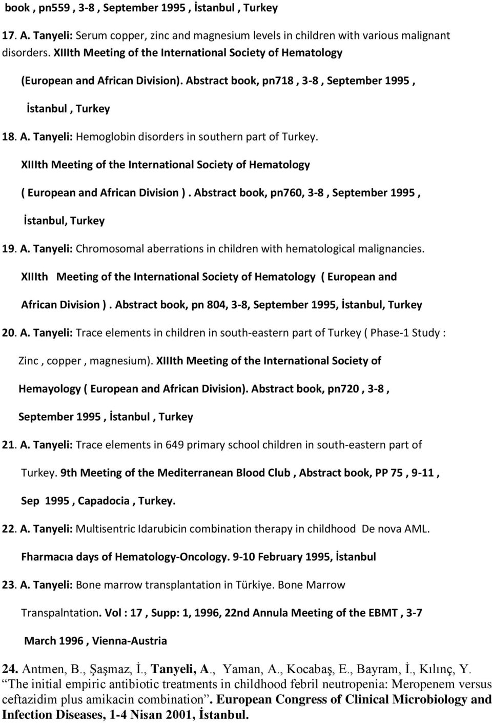 XIIIth Meeting of the International Society of Hematology ( European and African Division ). Abstract book, pn760, 3-8, September 1995, İstanbul, Turkey 19. A. Tanyeli: Chromosomal aberrations in children with hematological malignancies.