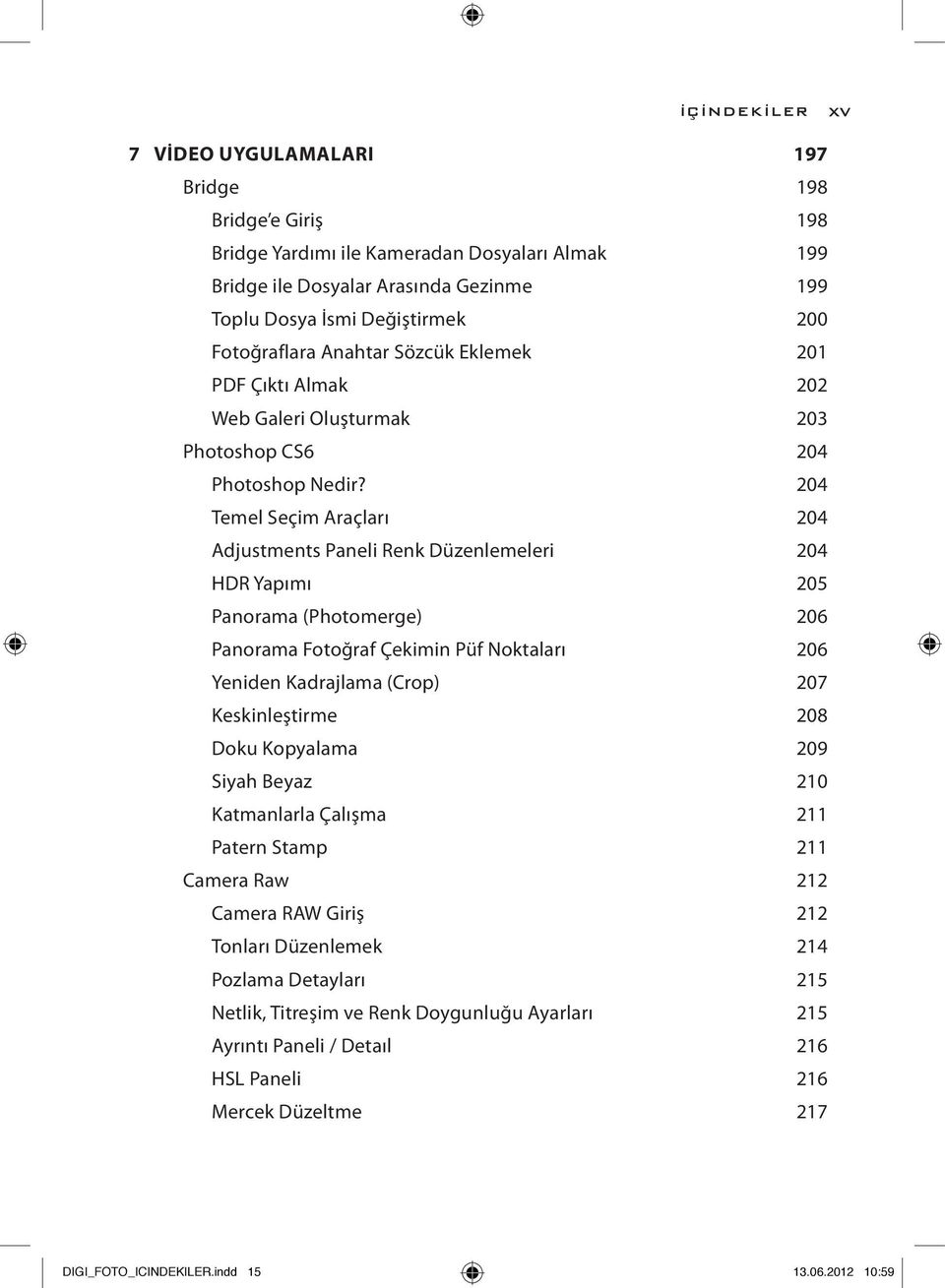 204 Temel Seçim Araçları 204 Adjustments Paneli Renk Düzenlemeleri 204 HDR Yapımı 205 Panorama (Photomerge) 206 Panorama Fotoğraf Çekimin Püf Noktaları 206 Yeniden Kadrajlama (Crop) 207