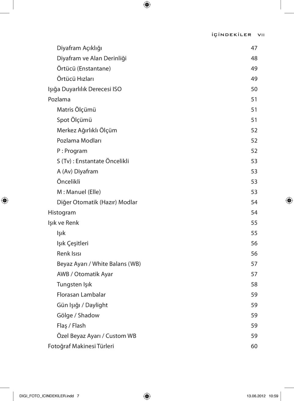 Otomatik (Hazır) Modlar 54 Histogram 54 Işık ve Renk 55 Işık 55 Işık Çeşitleri 56 Renk Isısı 56 Beyaz Ayarı / White Balans (WB) 57 AWB / Otomatik Ayar 57 Tungsten Işık 58