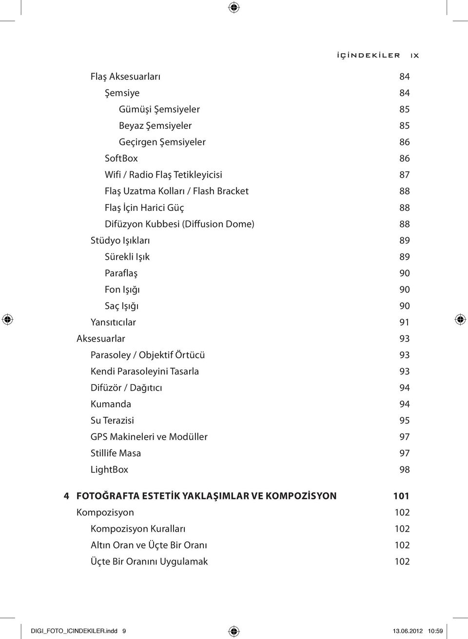 Parasoley / Objektif Örtücü 93 Kendi Parasoleyini Tasarla 93 Difüzör / Dağıtıcı 94 Kumanda 94 Su Terazisi 95 GPS Makineleri ve Modüller 97 Stillife Masa 97 LightBox 98 4 FOTOĞRAFTA