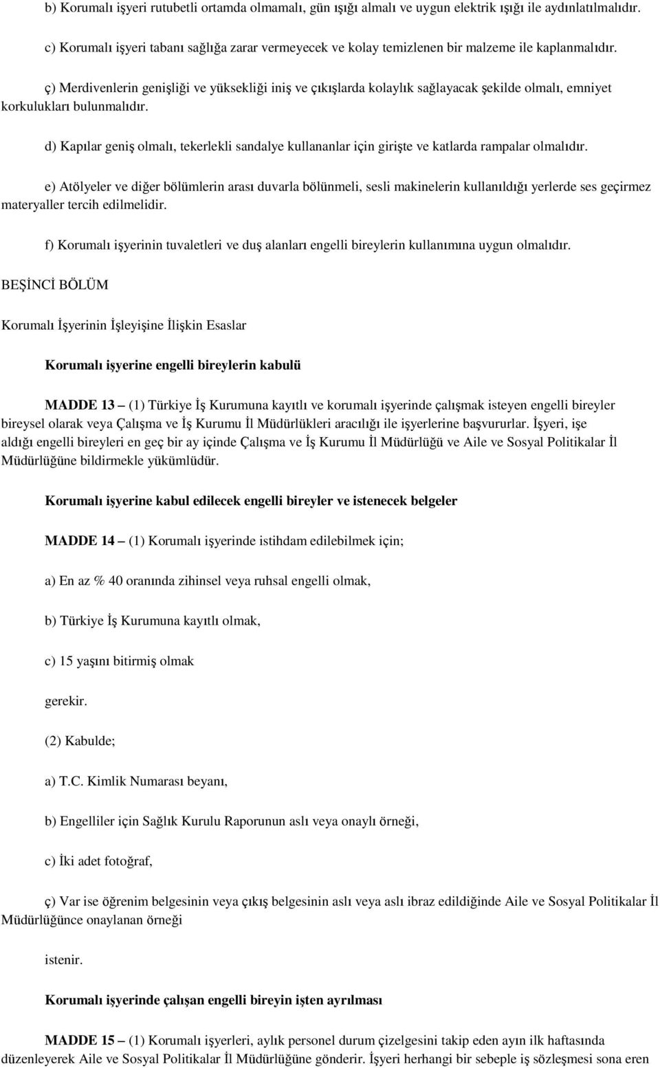 ç) Merdivenlerin genişliği ve yüksekliği iniş ve çıkışlarda kolaylık sağlayacak şekilde olmalı, emniyet korkulukları bulunmalıdır.