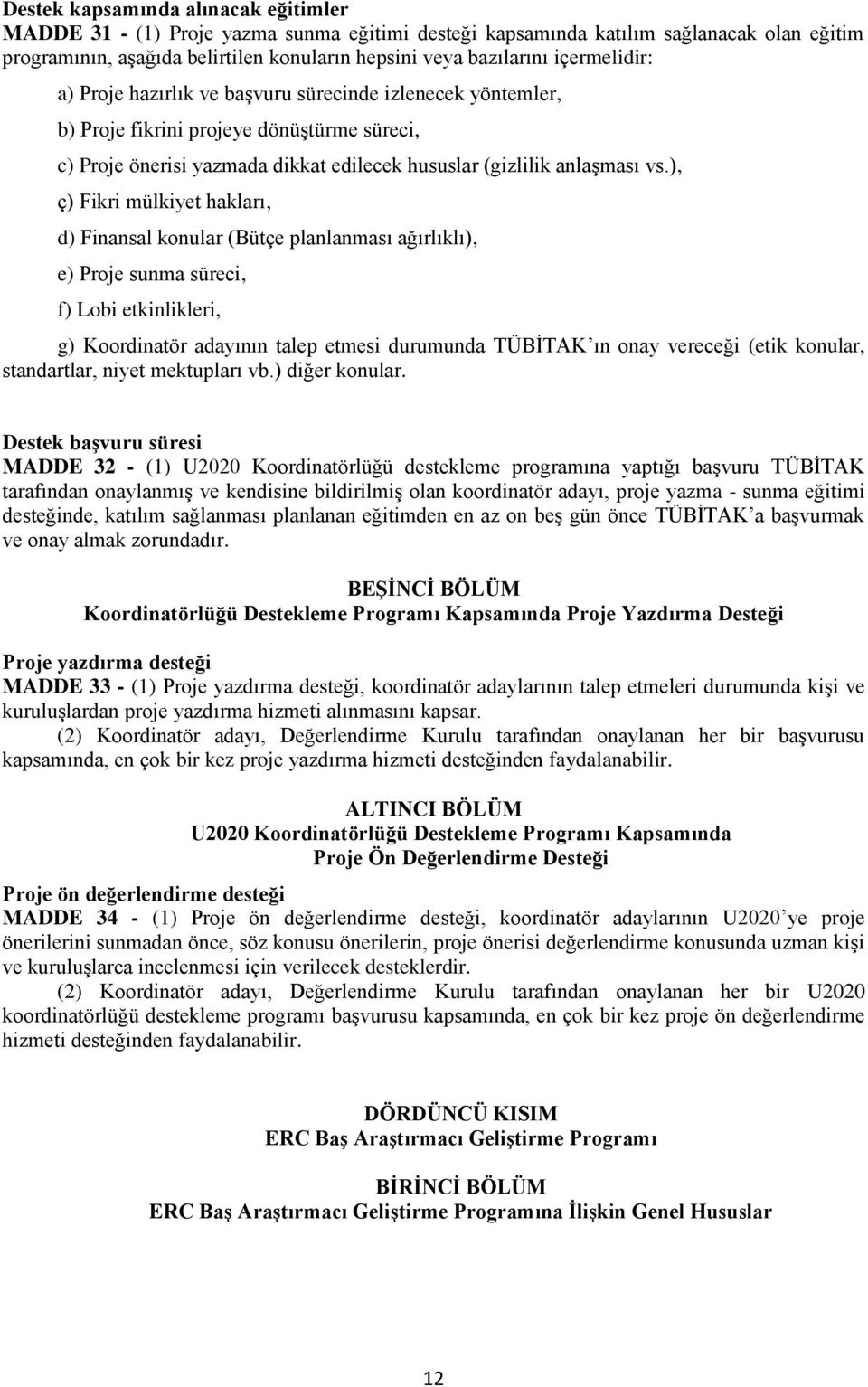 ), ç) Fikri mülkiyet hakları, d) Finansal konular (Bütçe planlanması ağırlıklı), e) Proje sunma süreci, f) Lobi etkinlikleri, g) Koordinatör adayının talep etmesi durumunda TÜBİTAK ın onay vereceği