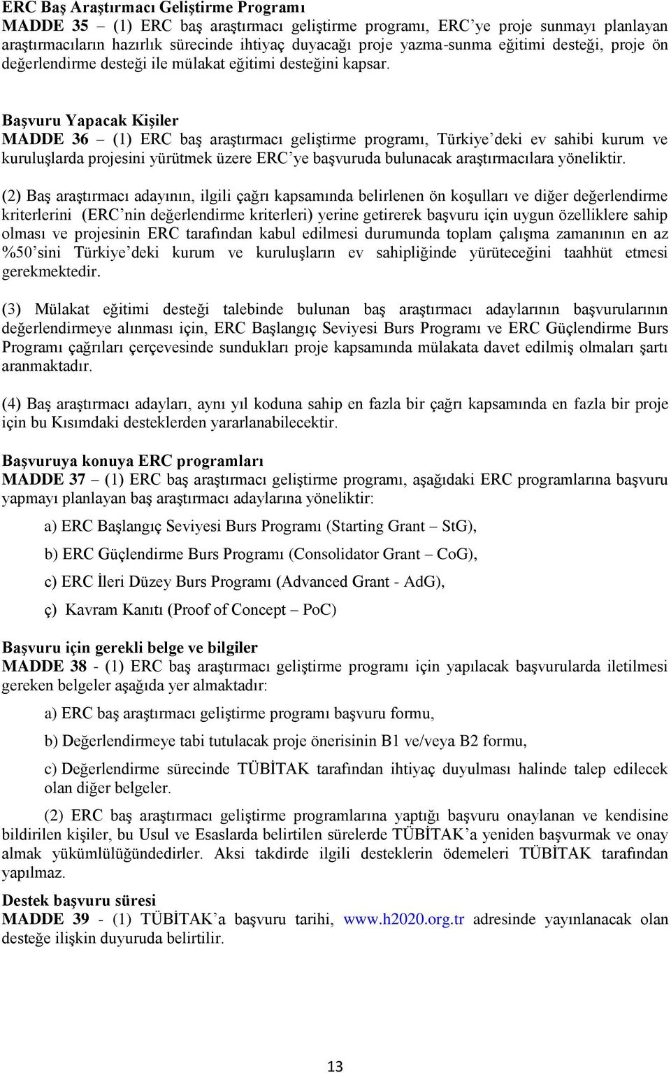 Başvuru Yapacak Kişiler MADDE 36 (1) ERC baş araştırmacı geliştirme programı, Türkiye deki ev sahibi kurum ve kuruluşlarda projesini yürütmek üzere ERC ye başvuruda bulunacak araştırmacılara