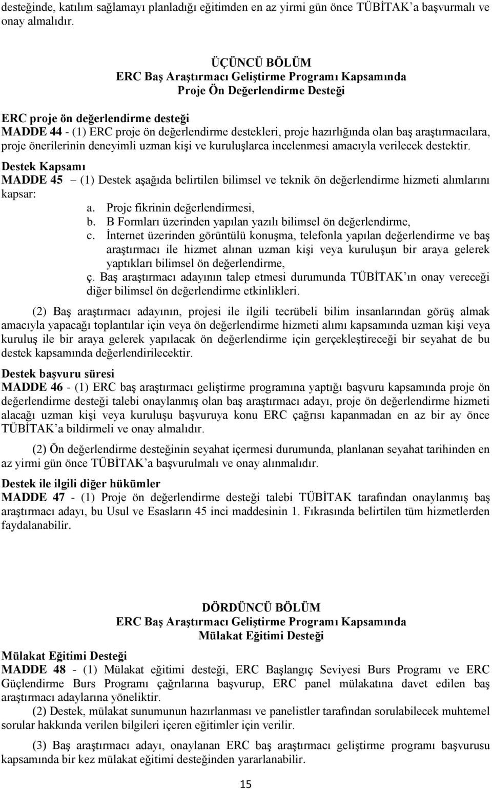 hazırlığında olan baş araştırmacılara, proje önerilerinin deneyimli uzman kişi ve kuruluşlarca incelenmesi amacıyla verilecek destektir.