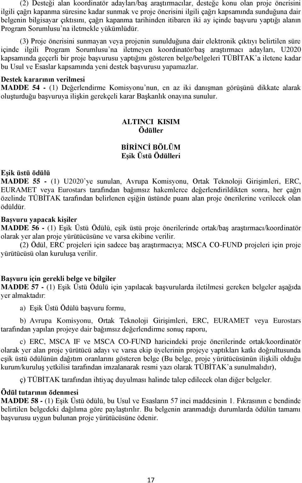 (3) Proje önerisini sunmayan veya projenin sunulduğuna dair elektronik çıktıyı belirtilen süre içinde ilgili Program Sorumlusu na iletmeyen koordinatör/baş araştırmacı adayları, U2020 kapsamında