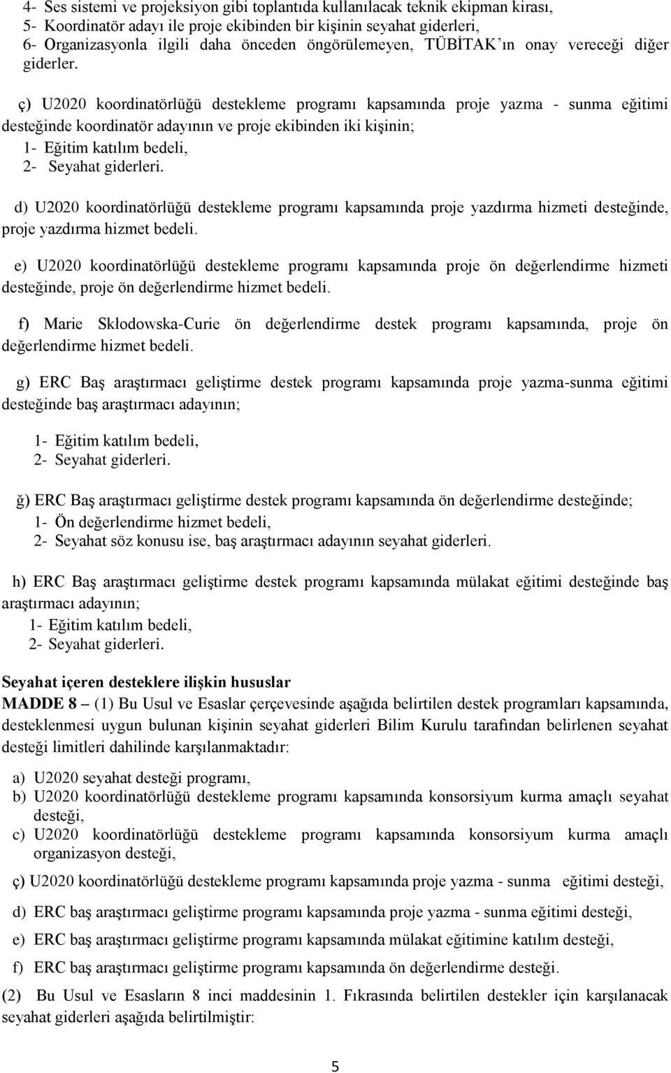 ç) U2020 koordinatörlüğü destekleme programı kapsamında proje yazma - sunma eğitimi desteğinde koordinatör adayının ve proje ekibinden iki kişinin; 1- Eğitim katılım bedeli, 2- Seyahat giderleri.