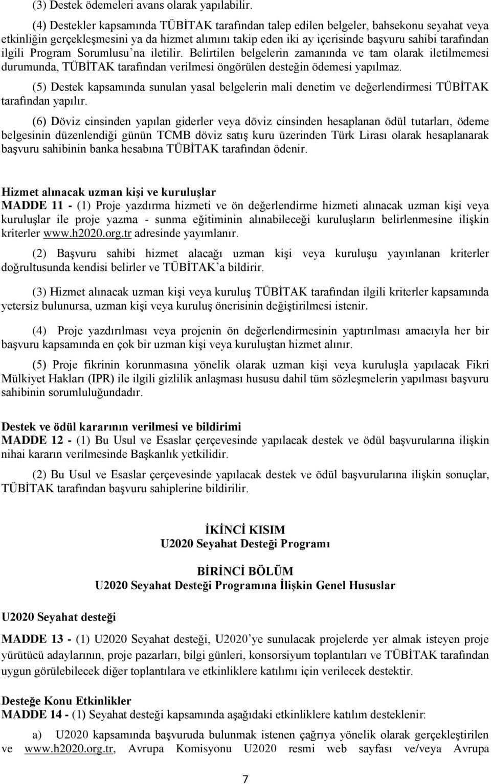 Program Sorumlusu na iletilir. Belirtilen belgelerin zamanında ve tam olarak iletilmemesi durumunda, TÜBİTAK tarafından verilmesi öngörülen desteğin ödemesi yapılmaz.