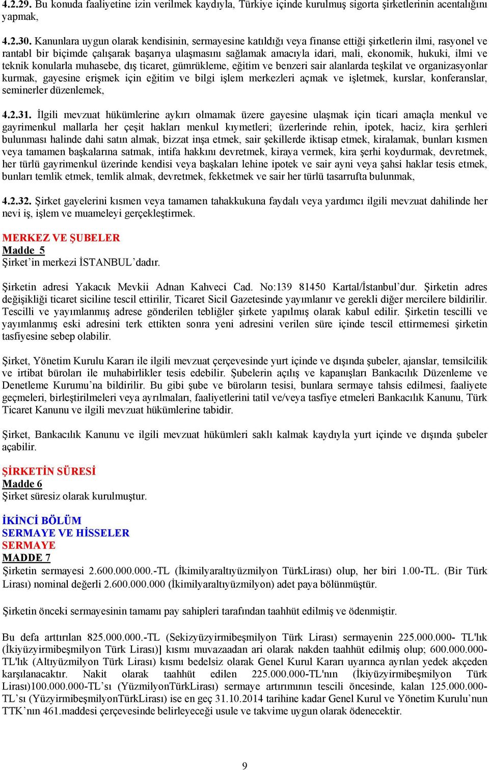 hukuki, ilmi ve teknik konularla muhasebe, dış ticaret, gümrükleme, eğitim ve benzeri sair alanlarda teşkilat ve organizasyonlar kurmak, gayesine erişmek için eğitim ve bilgi işlem merkezleri açmak